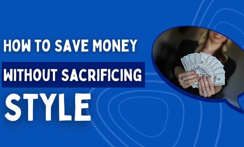 How to Save Money Without Sacrificing Style