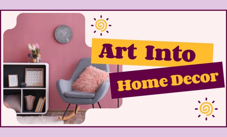 How to Incorporate Art into Your Home Decor