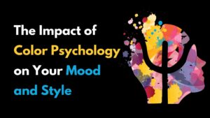 The Impact of Color Psychology on Your Mood and Style