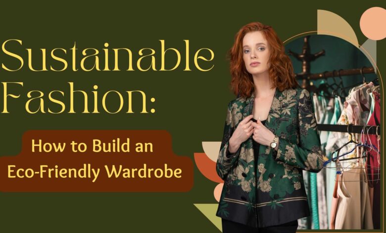 Sustainable Fashion: How to Build an Eco-Friendly Wardrobe