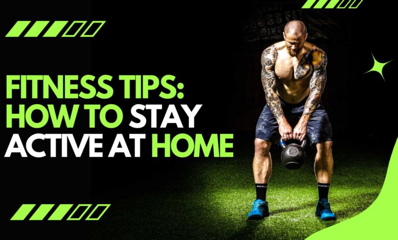 Fitness Tips: How to Stay Active at Home