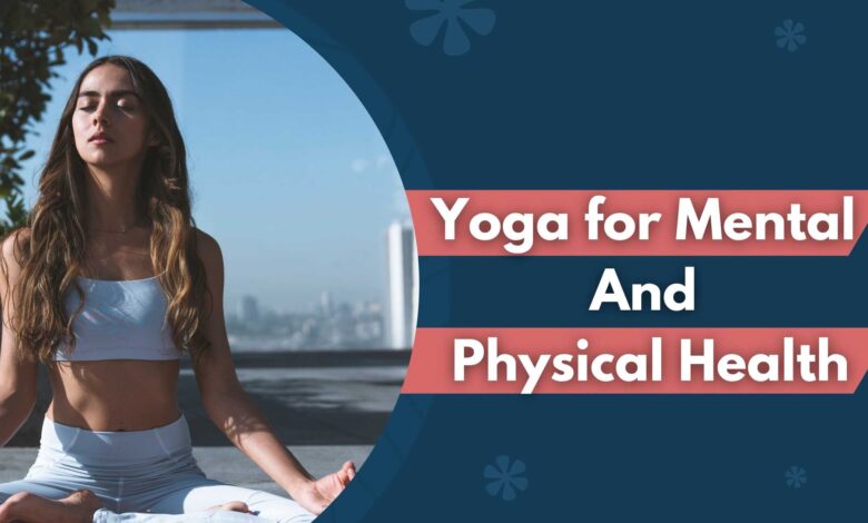 The Benefits of Yoga for Mental and Physical Health