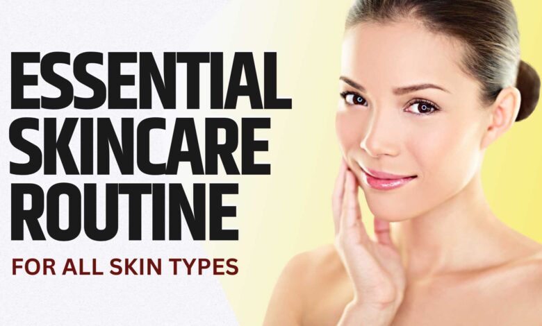 Essential Skincare Routine for All Skin Types