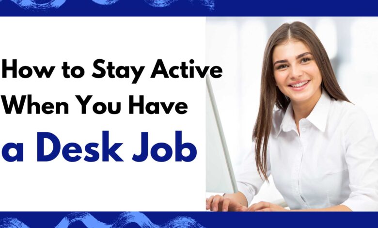 How to Stay Active When You Have a Desk Job