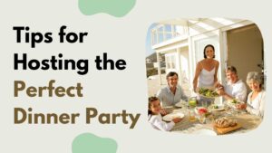 Tips for Hosting the Perfect Dinner Party